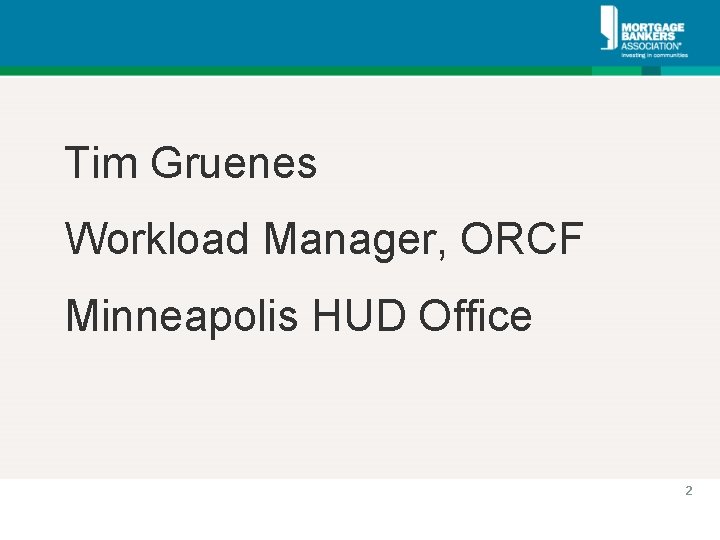 Tim Gruenes Workload Manager, ORCF Minneapolis HUD Office 2 