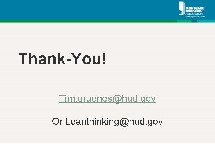 Thank-You! Tim. gruenes@hud. gov Or Leanthinking@hud. gov 