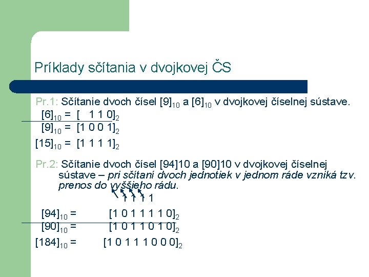 Príklady sčítania v dvojkovej ČS Pr. 1: Sčítanie dvoch čísel [9]10 a [6]10 v