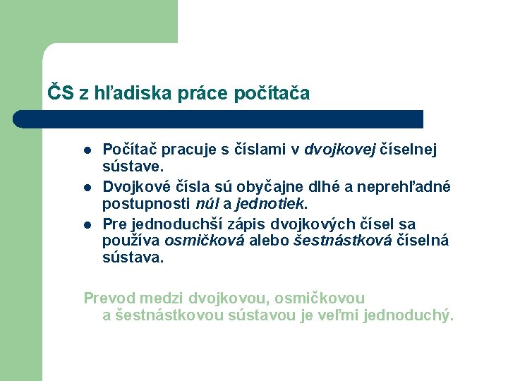 ČS z hľadiska práce počítača l l l Počítač pracuje s číslami v dvojkovej