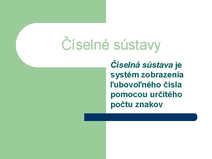 Číselné sústavy Číselná sústava je systém zobrazenia ľubovoľného čísla pomocou určitého počtu znakov 