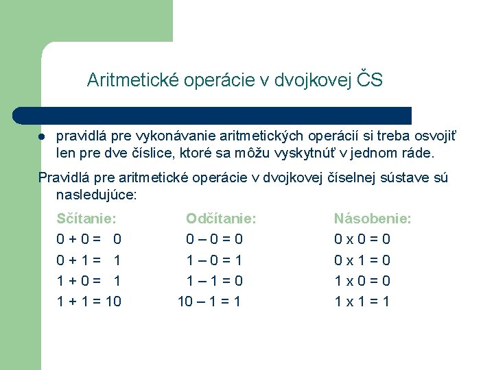 Aritmetické operácie v dvojkovej ČS l l sú jednoduchšie ako v desiatkovej číselnej sústave,