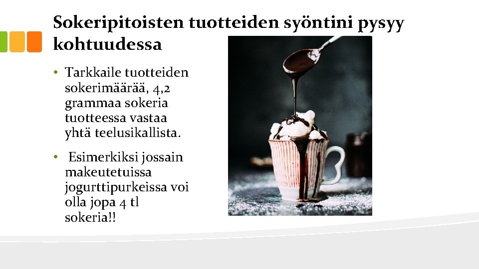 Sokeripitoisten tuotteiden syöntini pysyy kohtuudessa • Tarkkaile tuotteiden sokerimäärää, 4, 2 grammaa sokeria tuotteessa