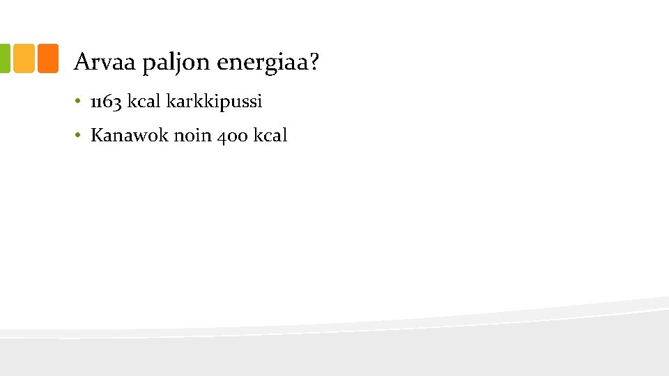 Arvaa paljon energiaa? • 1163 kcal karkkipussi • Kanawok noin 400 kcal 