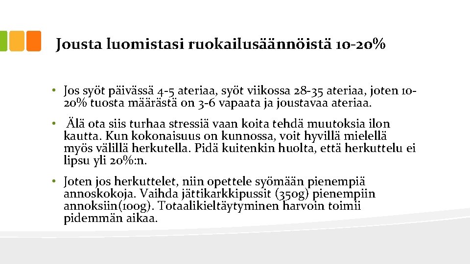 Jousta luomistasi ruokailusäännöistä 10 -20% • Jos syöt päivässä 4 -5 ateriaa, syöt viikossa