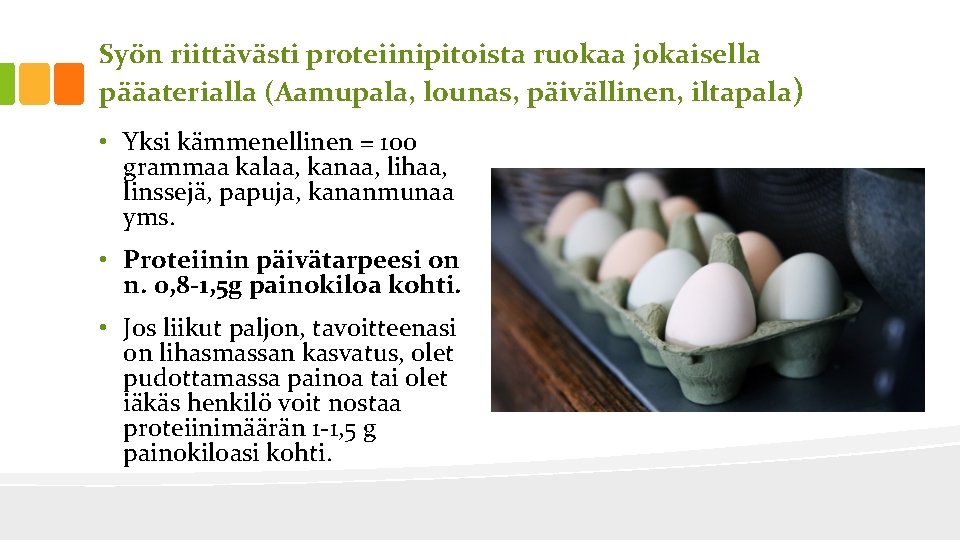 Syön riittävästi proteiinipitoista ruokaa jokaisella pääaterialla (Aamupala, lounas, päivällinen, iltapala) • Yksi kämmenellinen =