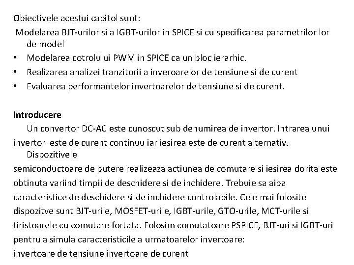 Obiectivele acestui capitol sunt: Modelarea BJT-urilor si a IGBT-urilor in SPICE si cu specificarea