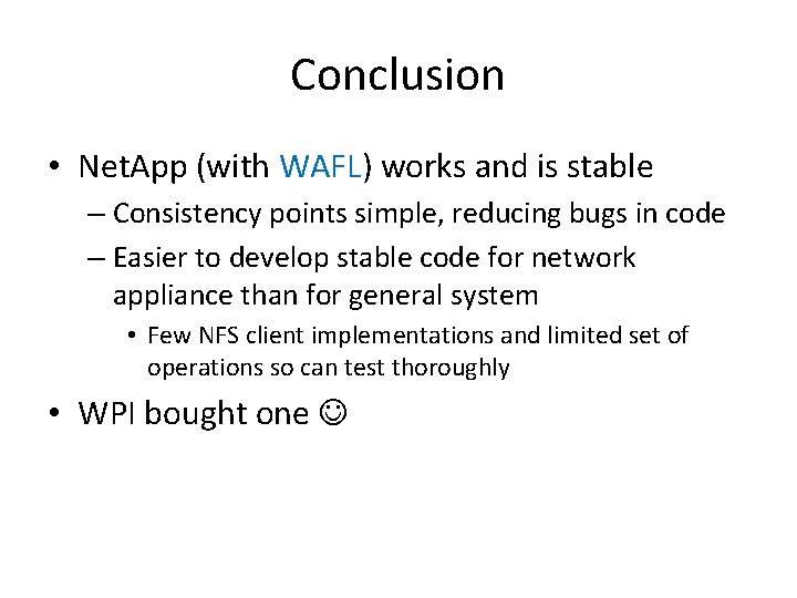 Conclusion • Net. App (with WAFL) works and is stable – Consistency points simple,