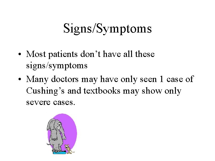 Signs/Symptoms • Most patients don’t have all these signs/symptoms • Many doctors may have