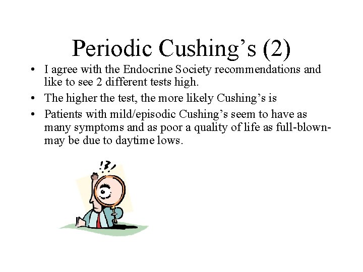 Periodic Cushing’s (2) • I agree with the Endocrine Society recommendations and like to