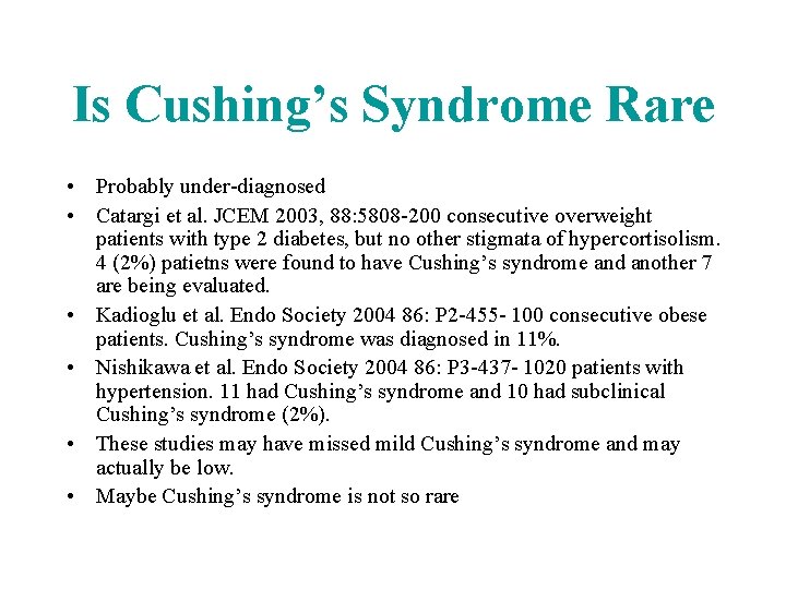 Is Cushing’s Syndrome Rare • Probably under-diagnosed • Catargi et al. JCEM 2003, 88: