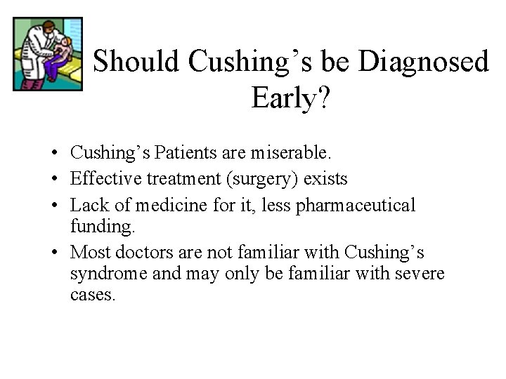 Should Cushing’s be Diagnosed Early? • Cushing’s Patients are miserable. • Effective treatment (surgery)