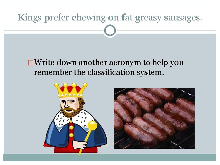 Kings prefer chewing on fat greasy sausages. �Write down another acronym to help you Kings prefer chewing on fat greasy sausages. �Write down another acronym to help you
