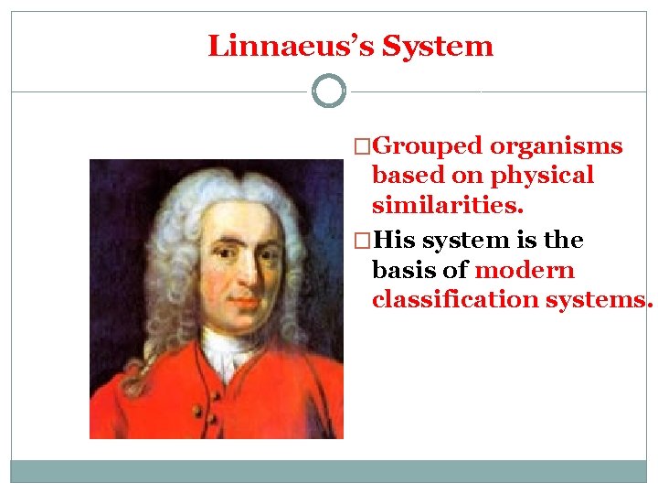 Linnaeus’s System �Grouped organisms based on physical similarities. �His system is the basis of Linnaeus’s System �Grouped organisms based on physical similarities. �His system is the basis of