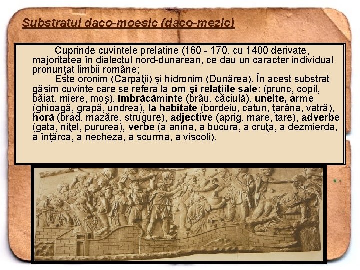 Substratul daco-moesic (daco-mezic) Cuprinde cuvintele prelatine (160 170, cu 1400 derivate, majoritatea în dialectul