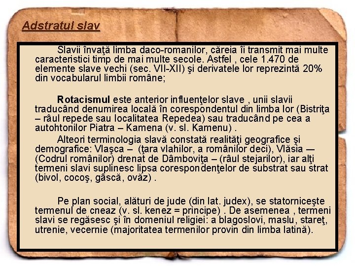 Adstratul slav Slavii învaţă limba daco romanilor, căreia îi transmit mai multe caracteristici timp