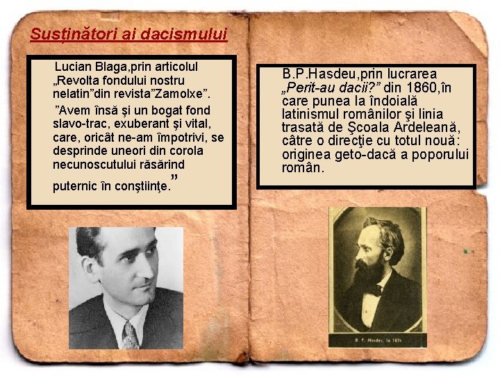 Susținători ai dacismului Lucian Blaga, prin articolul „Revolta fondului nostru nelatin”din revista”Zamolxe”. ”Avem însă