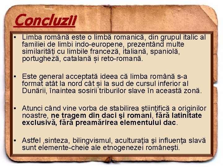 Concluzii • Limba română este o limbă romanică, din grupul italic al familiei de