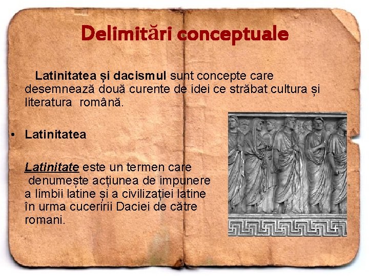 Delimitări conceptuale Latinitatea și dacismul sunt concepte care desemnează două curente de idei ce