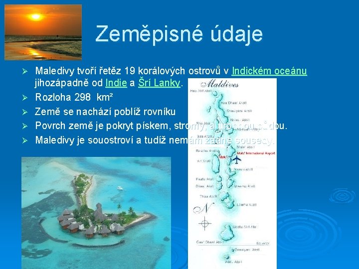 Zeměpisné údaje Ø Ø Ø Maledivy tvoří řetěz 19 korálových ostrovů v Indickém oceánu