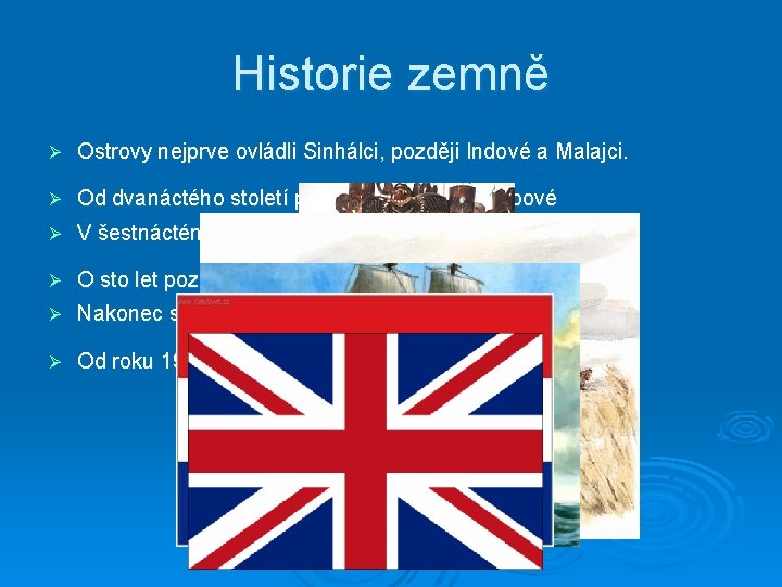 Historie zemně Ø Ostrovy nejprve ovládli Sinhálci, později Indové a Malajci. Ø Od dvanáctého