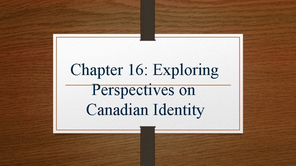 Chapter 16: Exploring Perspectives on Canadian Identity 