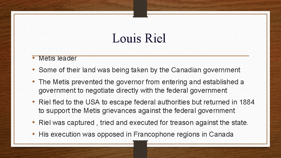 Louis Riel • Metis leader • Some of their land was being taken by