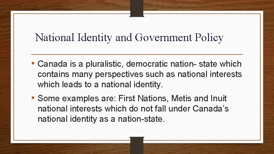 National Identity and Government Policy • Canada is a pluralistic, democratic nation- state which