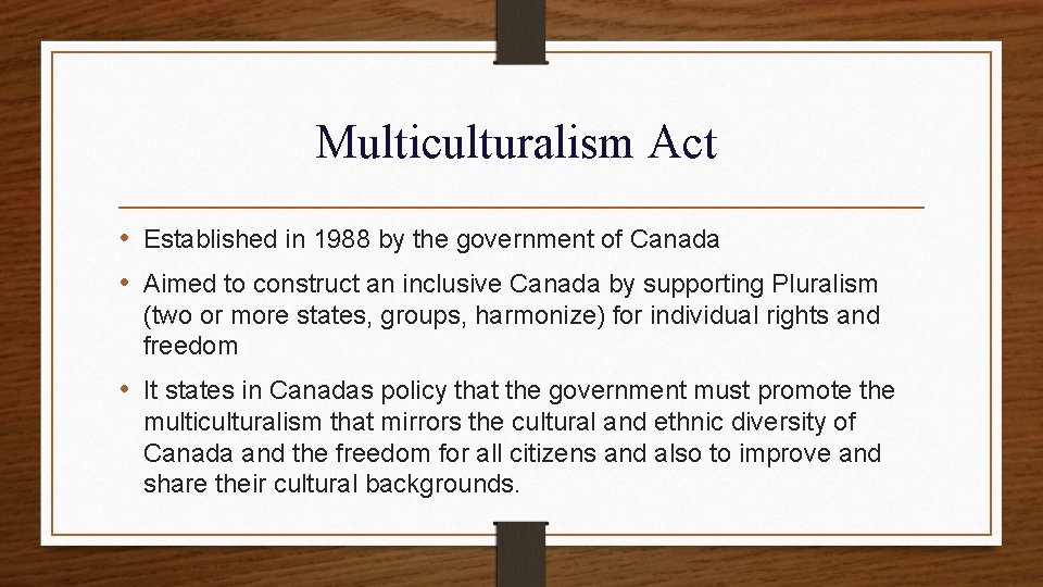 Multiculturalism Act • Established in 1988 by the government of Canada • Aimed to