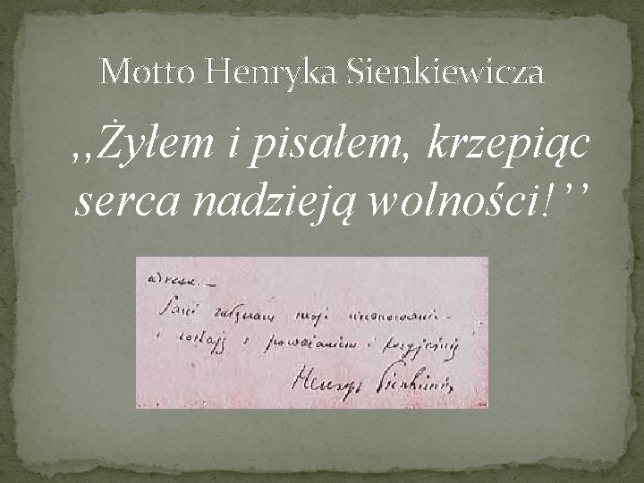Motto Henryka Sienkiewicza , , Żyłem i pisałem, krzepiąc serca nadzieją wolności!’’ 