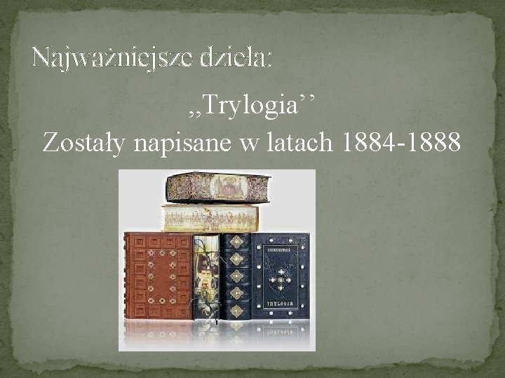 Najważniejsze dzieła: , , Trylogia’’ Zostały napisane w latach 1884 -1888 