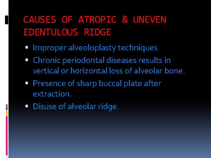 CAUSES OF ATROPIC & UNEVEN EDENTULOUS RIDGE Improper alveoloplasty techniques. Chronic periodontal diseases results