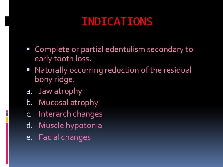 INDICATIONS Complete or partial edentulism secondary to early tooth loss. Naturally occurring reduction of