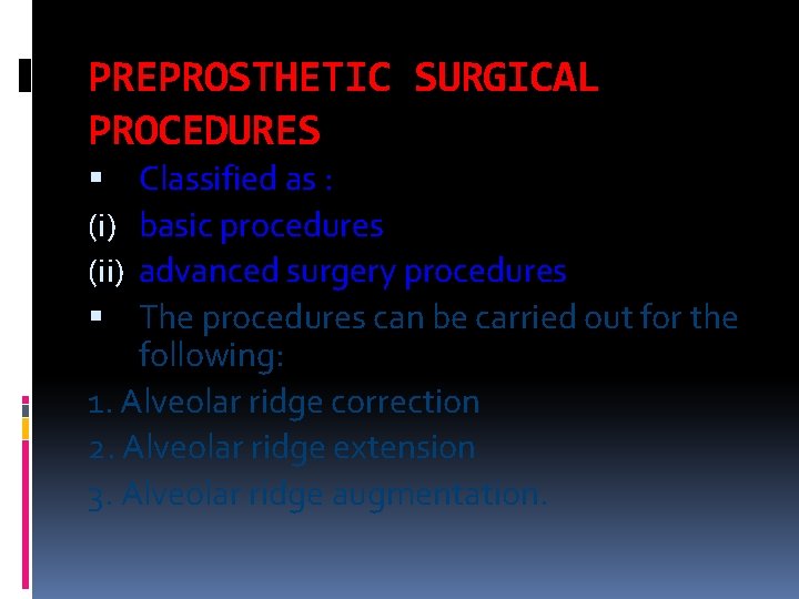 PREPROSTHETIC SURGICAL PROCEDURES Classified as : basic procedures advanced surgery procedures The procedures can