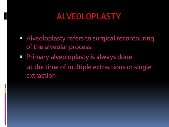 ALVEOLOPLASTY Alveoloplasty refers to surgical recontouring of the alveolar process. Primary alveoloplasty is always