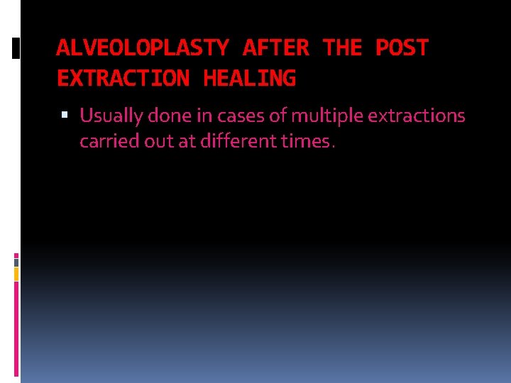 ALVEOLOPLASTY AFTER THE POST EXTRACTION HEALING Usually done in cases of multiple extractions carried