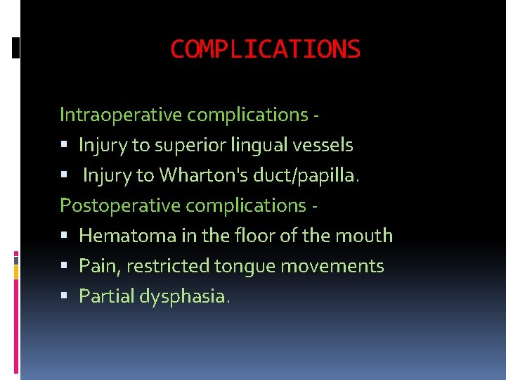 COMPLICATIONS Intraoperative complications Injury to superior lingual vessels Injury to Wharton's duct/papilla. Postoperative complications