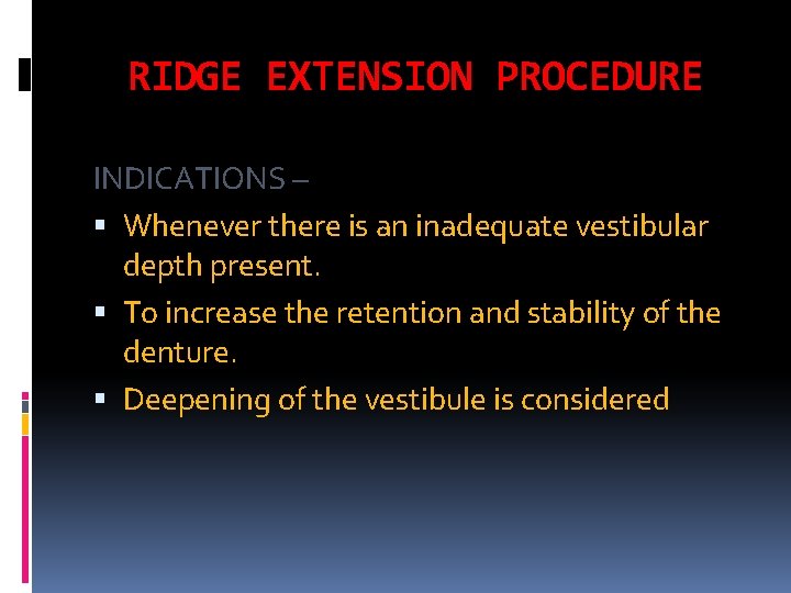 RIDGE EXTENSION PROCEDURE INDICATIONS – Whenever there is an inadequate vestibular depth present. To
