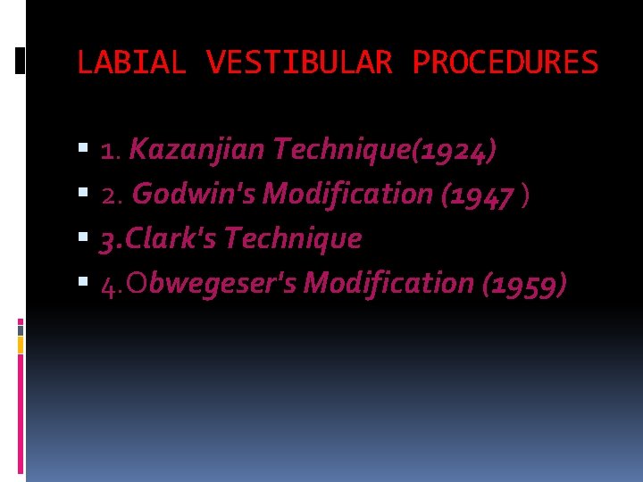 LABIAL VESTIBULAR PROCEDURES 1. Kazanjian Technique(1924) 2. Godwin's Modification (1947 ) 3. Clark's Technique