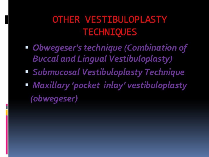 OTHER VESTIBULOPLASTY TECHNIQUES Obwegeser's technique (Combination of Buccal and Lingual Vestibuloplasty) Submucosal Vestibuloplasty Technique