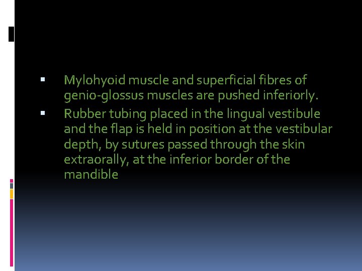  Mylohyoid muscle and superficial fibres of genio glossus muscles are pushed inferiorly. Rubber