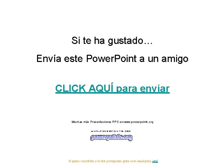 Si te ha gustado… Envía este Power. Point a un amigo CLICK AQUÍ para