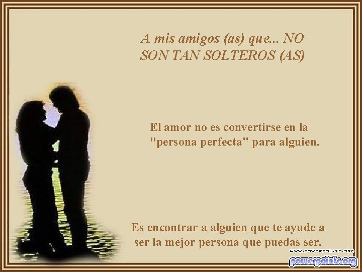 A mis amigos (as) que. . . NO SON TAN SOLTEROS (AS) El amor