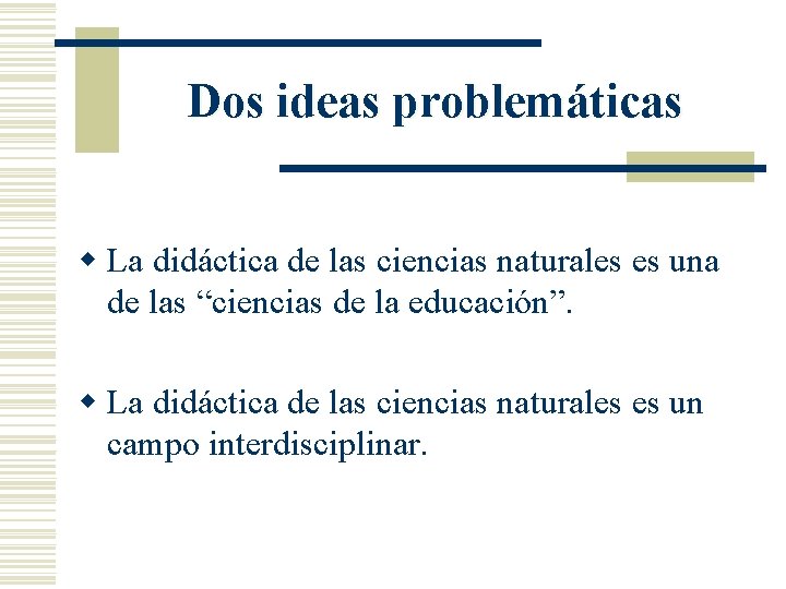 Dos ideas problemáticas w La didáctica de las ciencias naturales es una de las