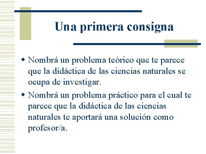 Una primera consigna w Nombrá un problema teórico que te parece que la didáctica