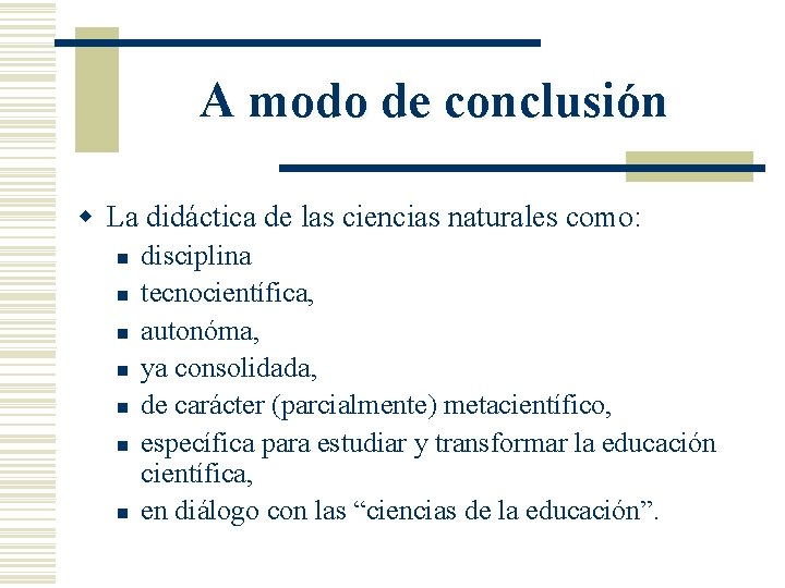 A modo de conclusión w La didáctica de las ciencias naturales como: n n