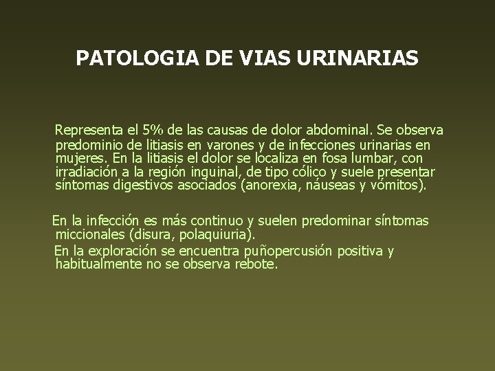 PATOLOGIA DE VIAS URINARIAS Representa el 5% de las causas de dolor abdominal. Se