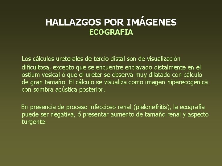 HALLAZGOS POR IMÁGENES ECOGRAFIA Los cálculos ureterales de tercio distal son de visualización dificultosa,