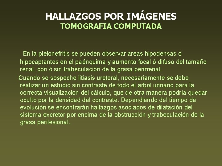 HALLAZGOS POR IMÁGENES TOMOGRAFIA COMPUTADA En la pielonefritis se pueden observar areas hipodensas ó