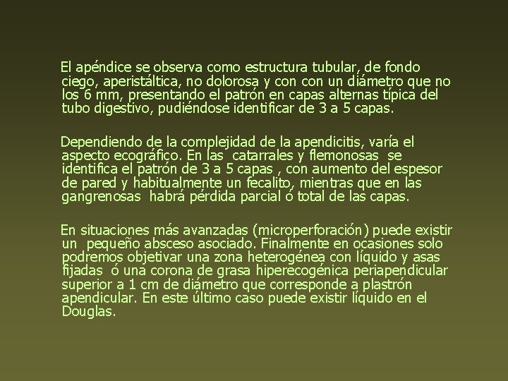 El apéndice se observa como estructura tubular, de fondo ciego, aperistáltica, no dolorosa y